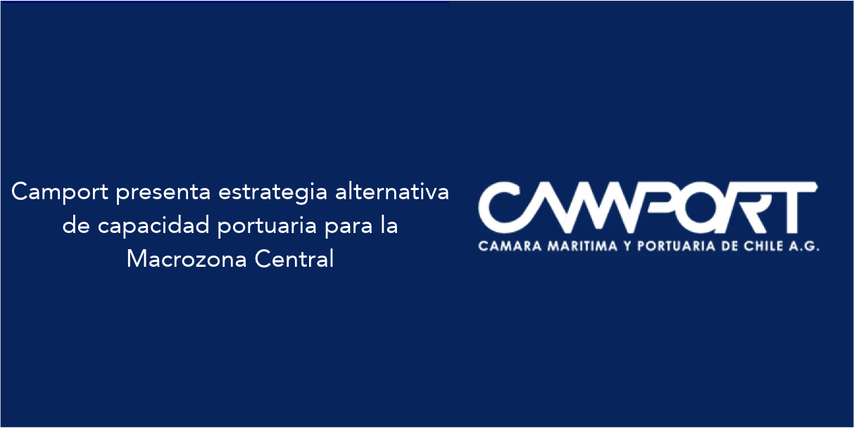 Camport presenta estrategia alternativa de capacidad portuaria para la Macrozona Central